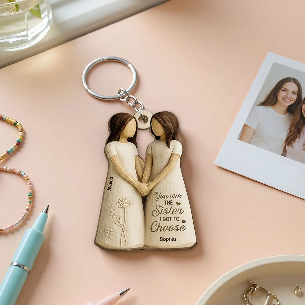 You Are the Sister I Got to Choose – Personalized Wooden Keychain for Best Friends or Soul Sisters - Image 7