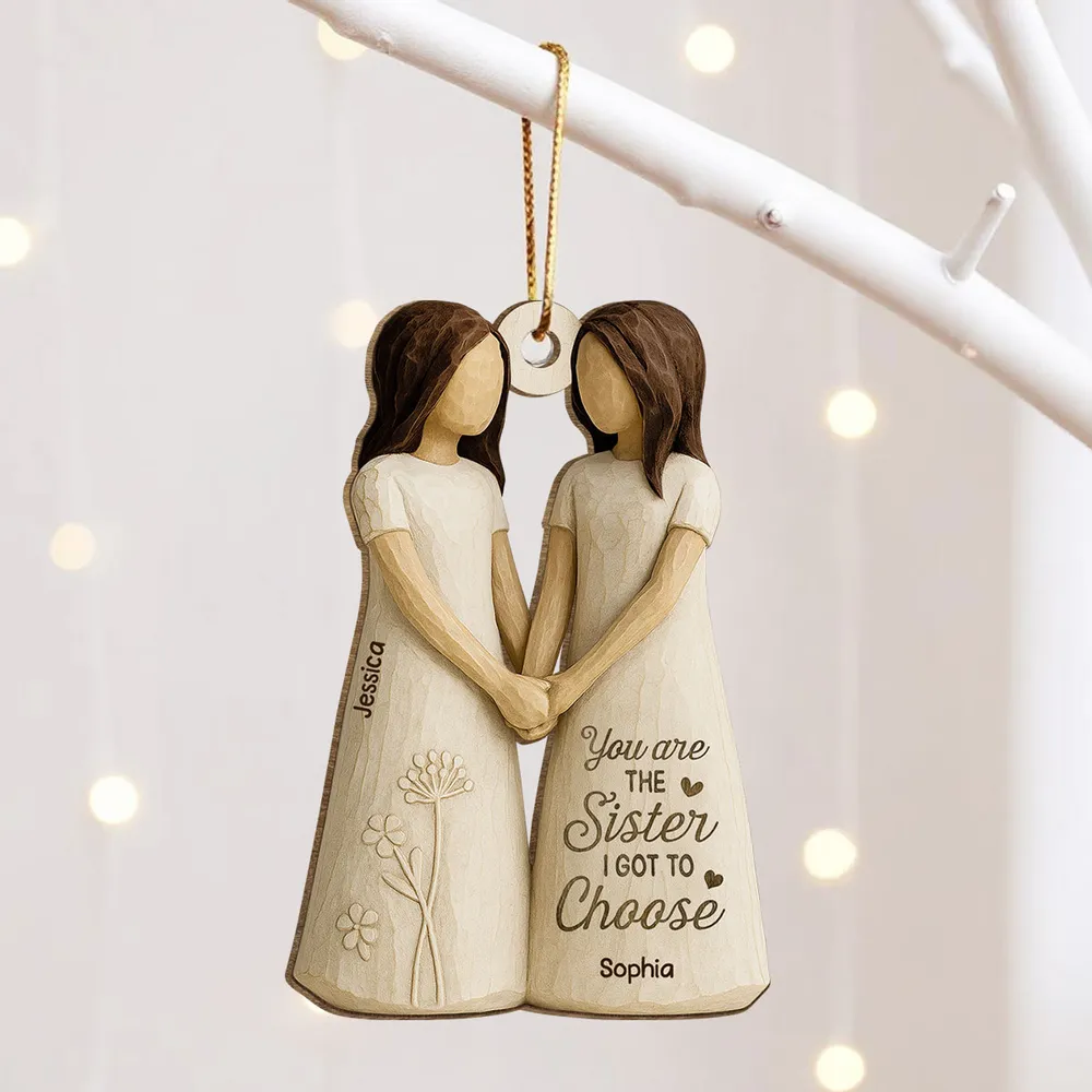 Wooden Ornament Featuring “You Are the Sister I Got to Choose” Quote – Thoughtful Gift for Sister or Best Friend - Image 2