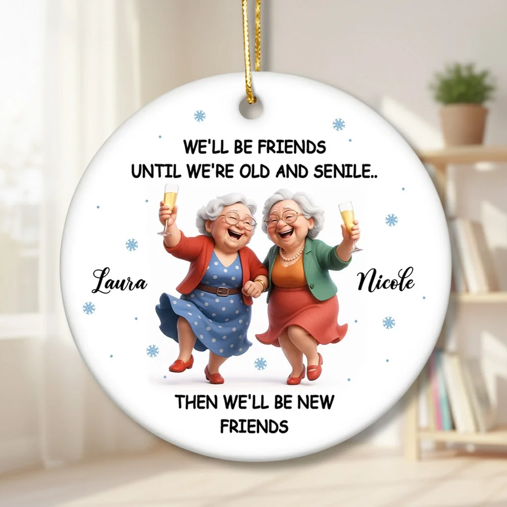Ceramic Ornament Funny Best Friend Keepsake We'll Be Friends Until We're Old and Senile - Personalized Holiday Gift