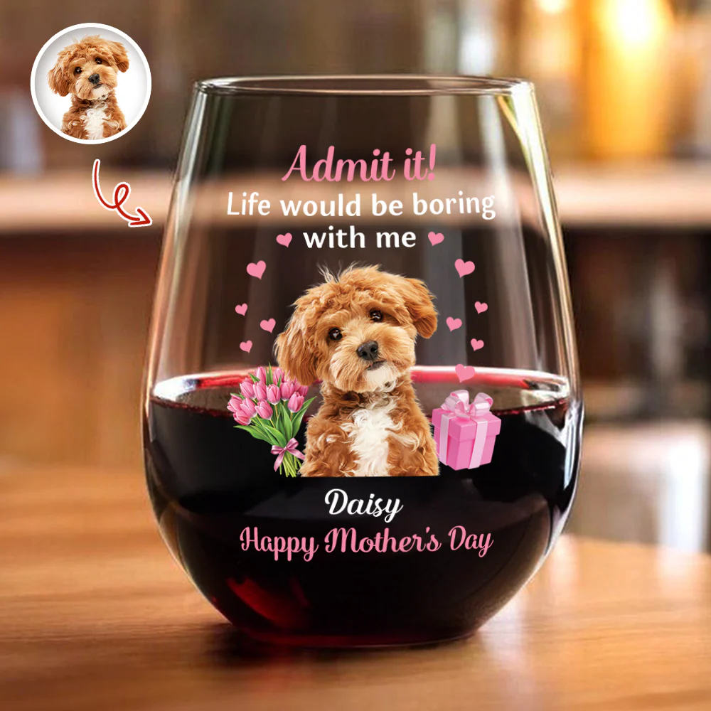 Personalized Pet Photo Wine Glass Admit It Life Would Be Boring With Me Cute Mother's Day Gift for Dog Moms - Image 7