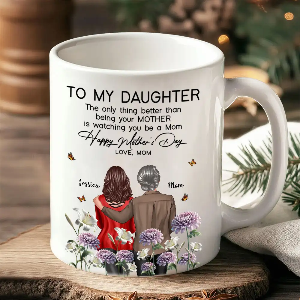 To My Daughter – “The Only Thing Better Than Being Your Mother Is Watching You Be a Mom” – Birth Month Flower Personalized Cup and More, Mother’s Day Gift For Daughter - Image 2