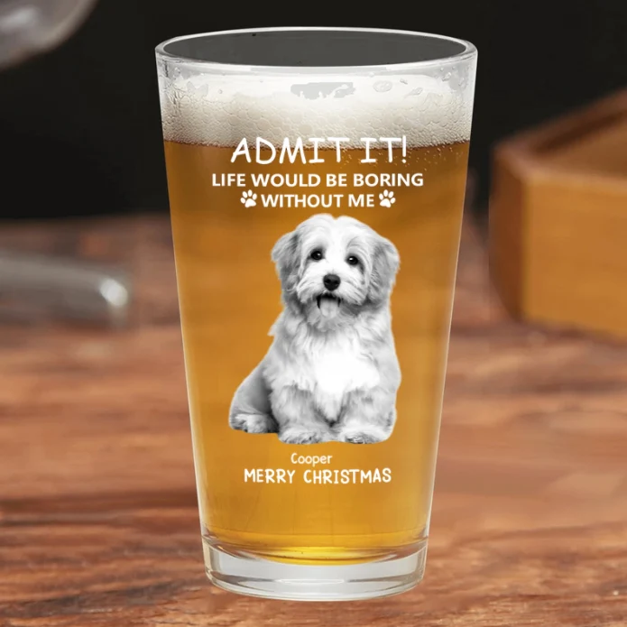 Personalized Beer Glass for Pet Lover Dad – Funny Father's Day Gift from the Dog – Admit Life Would Be Boring Without Me - Image 7