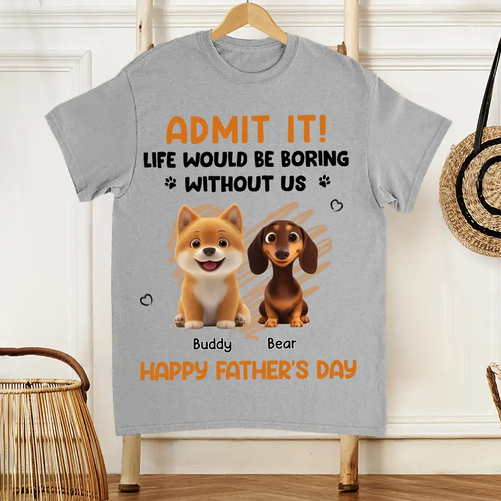 “Admit It! Life Would Be Boring Without Us” Classic Tee – Funny Father’s Day Gift from Dogs - Image 3