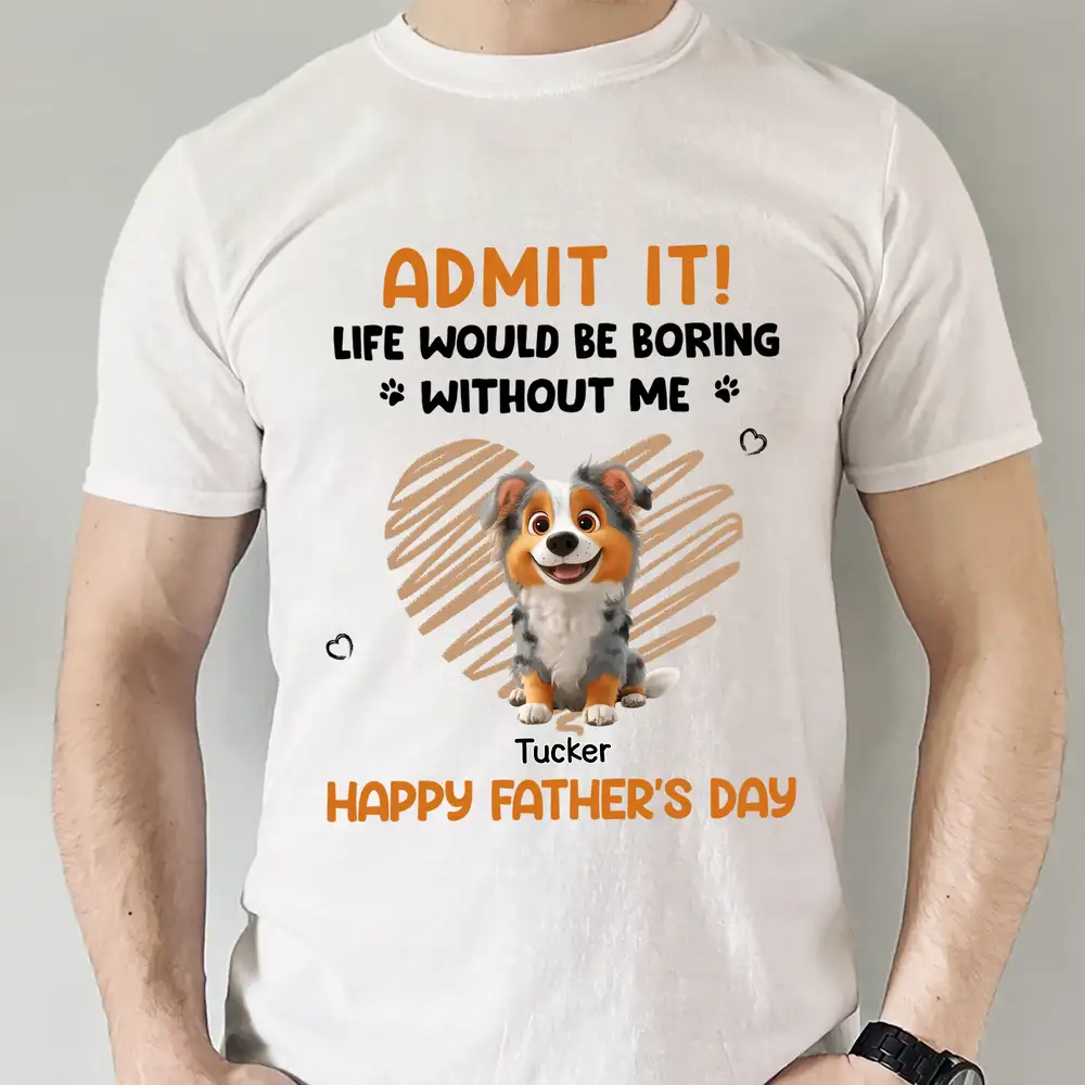 “Admit It! Life Would Be Boring Without Us” Classic Tee – Funny Father’s Day Gift from Dogs - Image 7