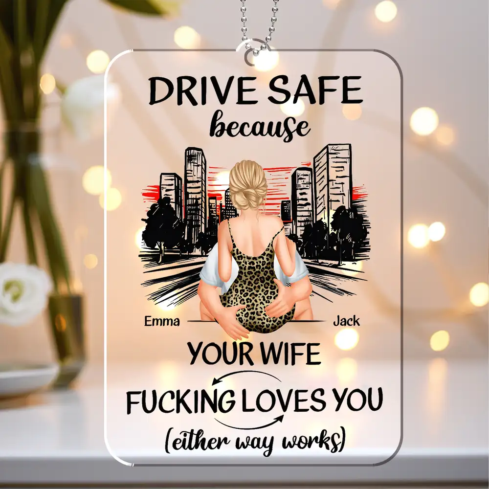 Drive Safe Because Your Wife Loves You – Sweet Custom Acrylic Car Hanger, Romantic Gift for Boyfriend or Husband - Image 4
