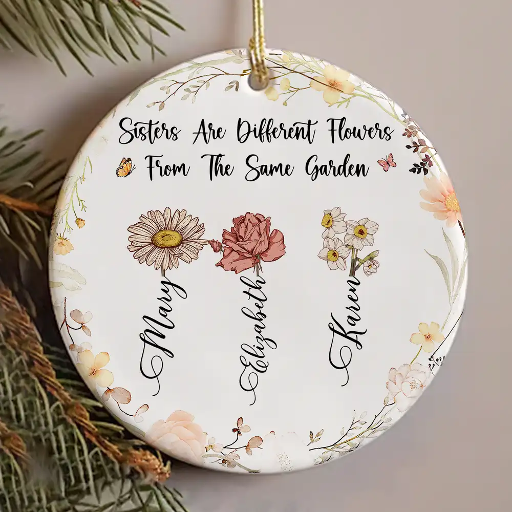 Sisters Are Different Flowers From The Same Garden Ceramic Ornament – Thoughtful Gift for Sisters